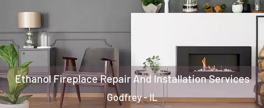  Ethanol Fireplace Repair And Installation Services Godfrey - IL