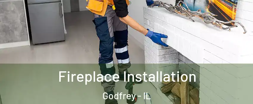  Fireplace Installation Godfrey - IL