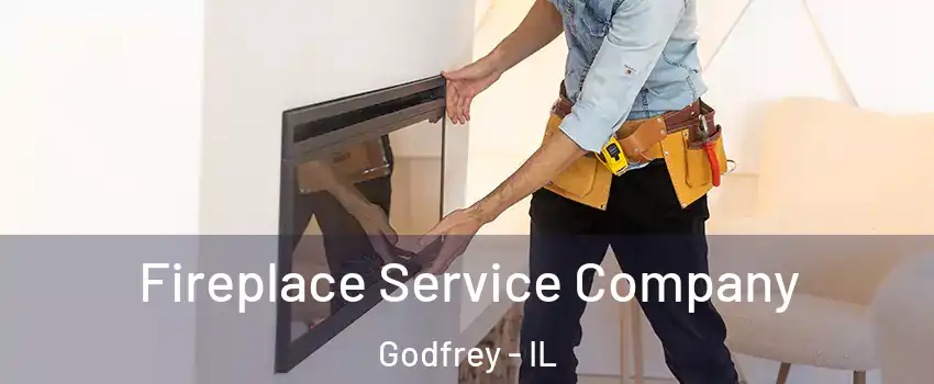 Fireplace Service Company Godfrey - IL