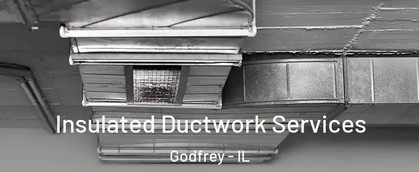  Insulated Ductwork Services Godfrey - IL