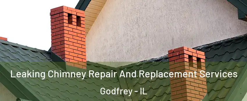  Leaking Chimney Repair And Replacement Services Godfrey - IL