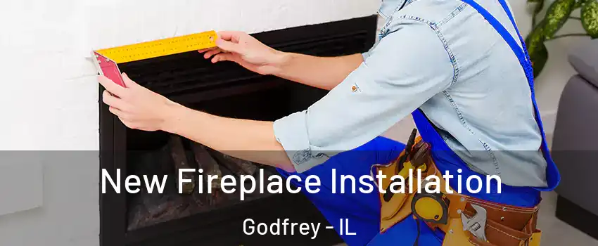  New Fireplace Installation Godfrey - IL