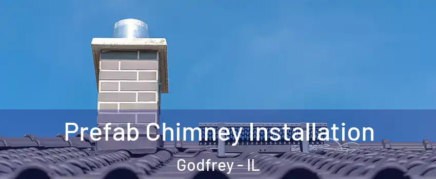  Prefab Chimney Installation Godfrey - IL