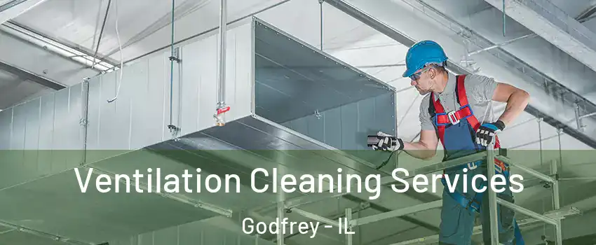  Ventilation Cleaning Services Godfrey - IL