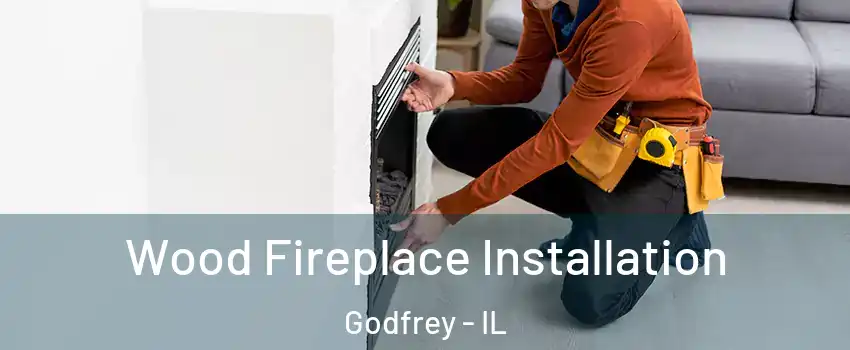  Wood Fireplace Installation Godfrey - IL