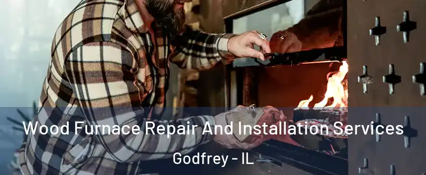  Wood Furnace Repair And Installation Services Godfrey - IL